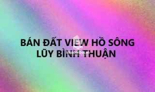 Tôi cần bán - đất view hồ Sông Lũy, Bình Thuận