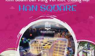 Sở hữu KIOT Han Square đỉnh cao kinh doanh tết