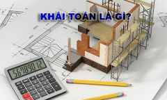 Khái toán là gì? Cách tính và kinh nghiệm khái toán giá trị xây dựng